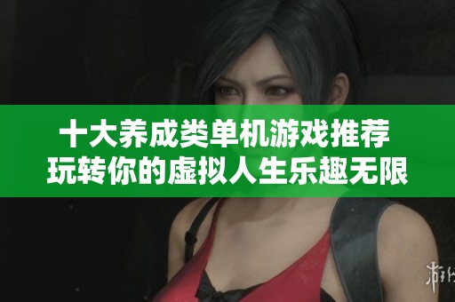 十大养成类单机游戏推荐 玩转你的虚拟人生乐趣无限