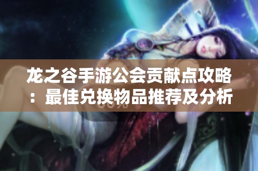 龙之谷手游公会贡献点攻略：最佳兑换物品推荐及分析