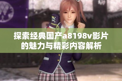 探索经典国产a8198v影片的魅力与精彩内容解析