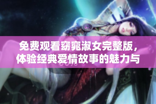 免费观看窈窕淑女完整版，体验经典爱情故事的魅力与感动