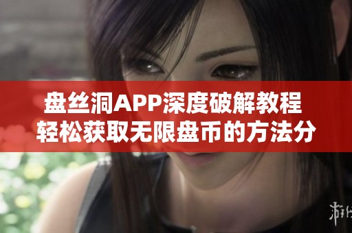 盘丝洞APP深度破解教程 轻松获取无限盘币的方法分享