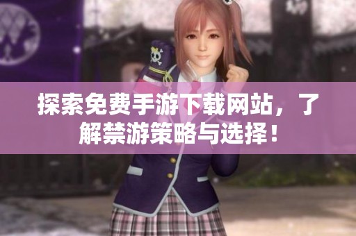 探索免费手游下载网站，了解禁游策略与选择！