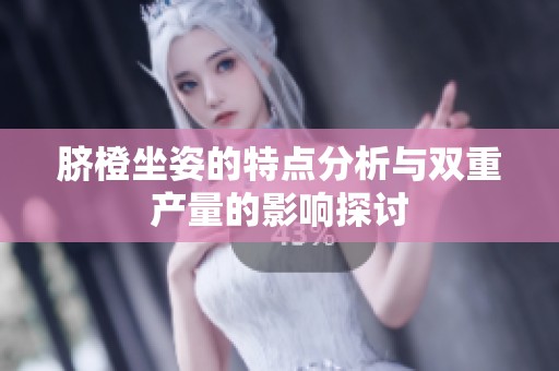 脐橙坐姿的特点分析与双重产量的影响探讨