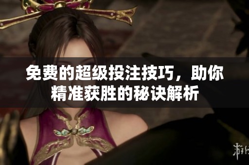 免费的超级投注技巧，助你精准获胜的秘诀解析