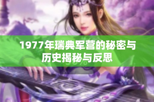 1977年瑞典军营的秘密与历史揭秘与反思