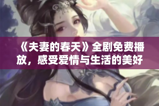 《夫妻的春天》全剧免费播放，感受爱情与生活的美好时光