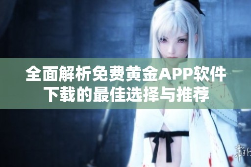 全面解析免费黄金APP软件下载的最佳选择与推荐