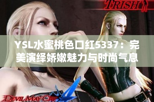 YSL水蜜桃色口红5337：完美演绎娇嫩魅力与时尚气息