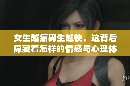女生越痛男生越快，这背后隐藏着怎样的情感与心理体验