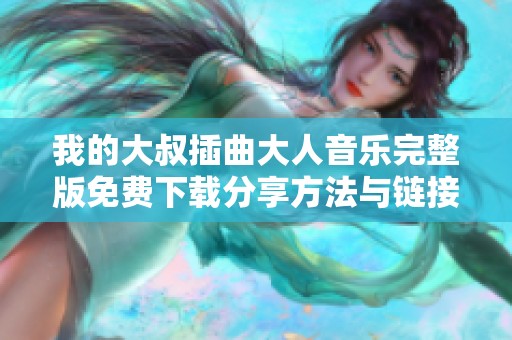 我的大叔插曲大人音乐完整版免费下载分享方法与链接
