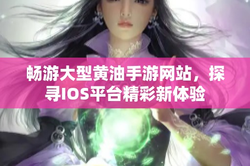 畅游大型黄油手游网站，探寻IOS平台精彩新体验