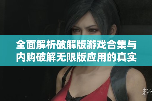 全面解析破解版游戏合集与内购破解无限版应用的真实体验