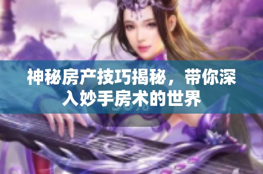 神秘房产技巧揭秘，带你深入妙手房术的世界