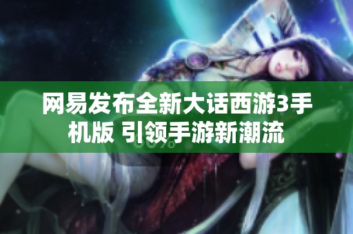 网易发布全新大话西游3手机版 引领手游新潮流