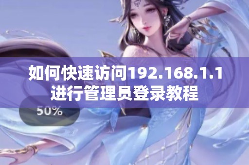 如何快速访问192.168.1.1进行管理员登录教程