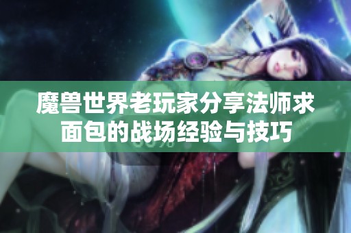 魔兽世界老玩家分享法师求面包的战场经验与技巧