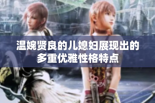 温婉贤良的儿媳妇展现出的多重优雅性格特点
