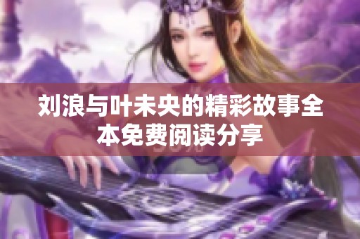 刘浪与叶未央的精彩故事全本免费阅读分享