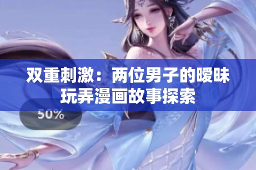 双重刺激：两位男子的暧昧玩弄漫画故事探索