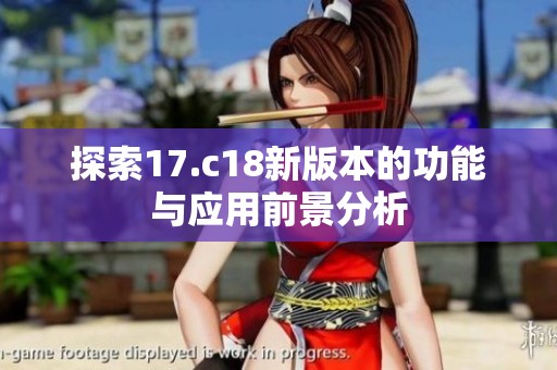 探索17.c18新版本的功能与应用前景分析