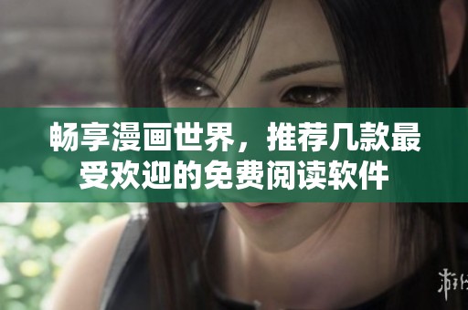 畅享漫画世界，推荐几款最受欢迎的免费阅读软件