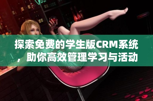 探索免费的学生版CRM系统，助你高效管理学习与活动