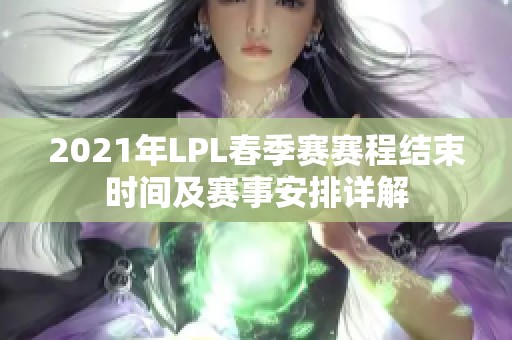 2021年LPL春季赛赛程结束时间及赛事安排详解