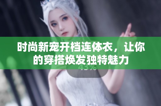 时尚新宠开档连体衣，让你的穿搭焕发独特魅力