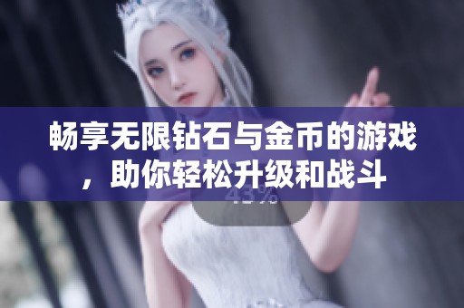 畅享无限钻石与金币的游戏，助你轻松升级和战斗