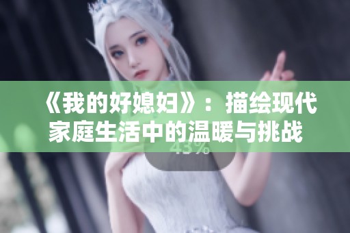 《我的好媳妇》：描绘现代家庭生活中的温暖与挑战