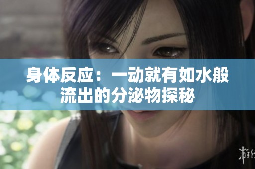 身体反应：一动就有如水般流出的分泌物探秘