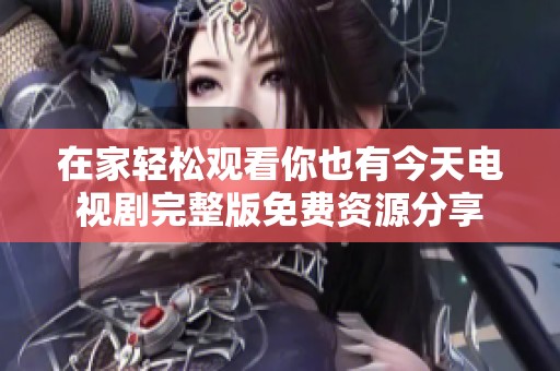 在家轻松观看你也有今天电视剧完整版免费资源分享
