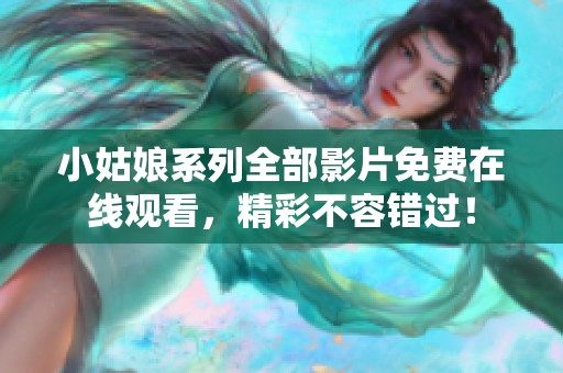 小姑娘系列全部影片免费在线观看，精彩不容错过！
