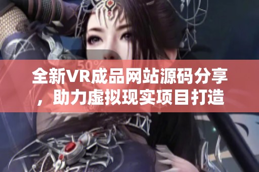 全新VR成品网站源码分享，助力虚拟现实项目打造