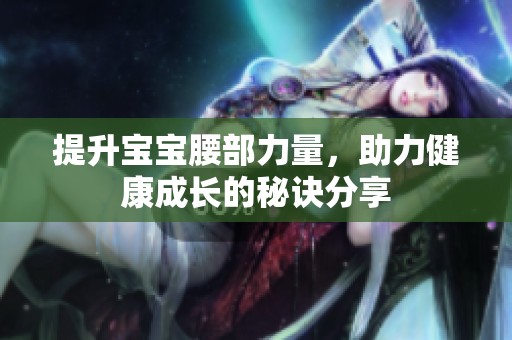 提升宝宝腰部力量，助力健康成长的秘诀分享