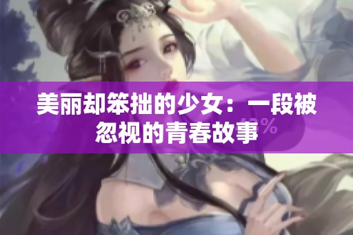 美丽却笨拙的少女：一段被忽视的青春故事