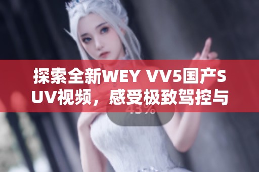 探索全新WEY VV5国产SUV视频，感受极致驾控与领先科技