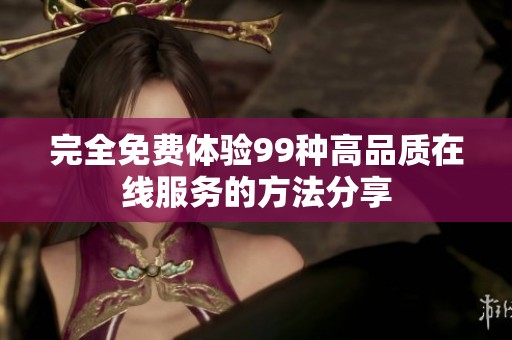 完全免费体验99种高品质在线服务的方法分享