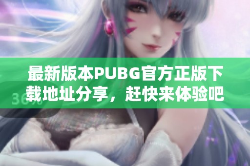 最新版本PUBG官方正版下载地址分享，赶快来体验吧！