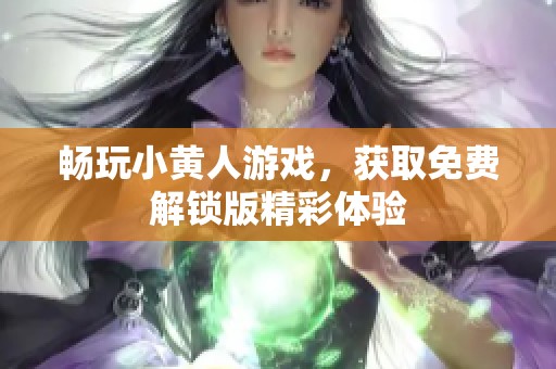畅玩小黄人游戏，获取免费解锁版精彩体验