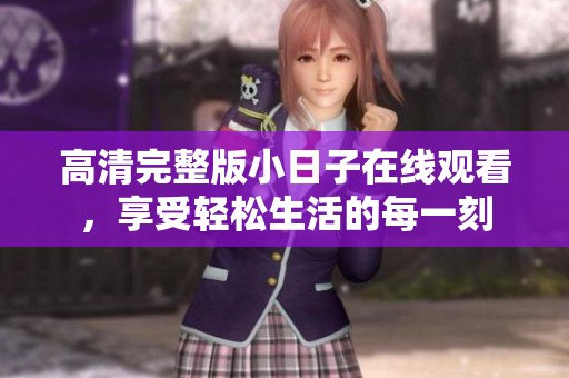 高清完整版小日子在线观看，享受轻松生活的每一刻