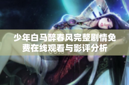 少年白马醉春风完整剧情免费在线观看与影评分析