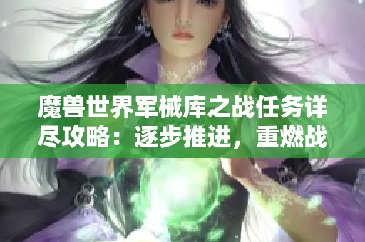 魔兽世界军械库之战任务详尽攻略：逐步推进，重燃战局之火