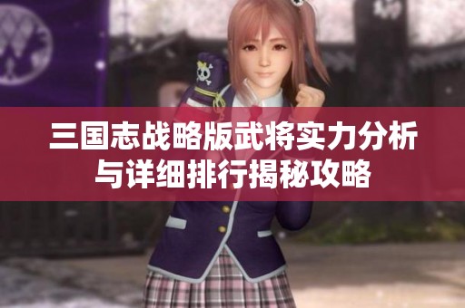 三国志战略版武将实力分析与详细排行揭秘攻略