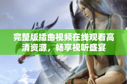 完整版插曲视频在线观看高清资源，畅享视听盛宴