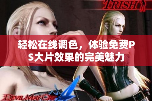 轻松在线调色，体验免费PS大片效果的完美魅力