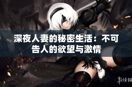 深夜人妻的秘密生活：不可告人的欲望与激情