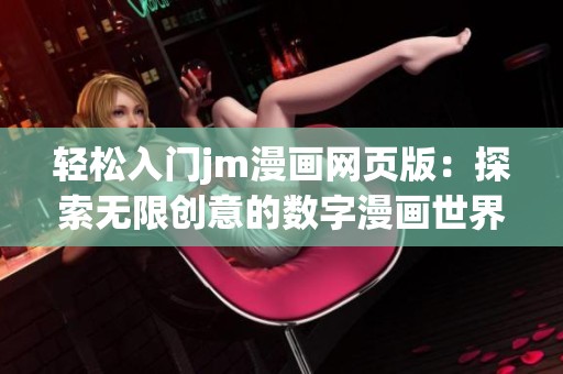 轻松入门jm漫画网页版：探索无限创意的数字漫画世界