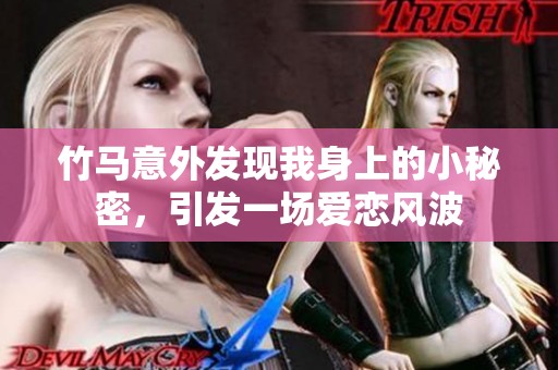 竹马意外发现我身上的小秘密，引发一场爱恋风波