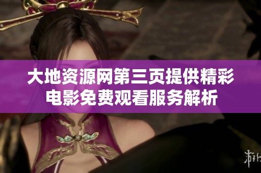大地资源网第三页提供精彩电影免费观看服务解析